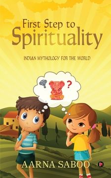 portada First Step to Spirituality: Indian Mythology For The World (en Inglés)