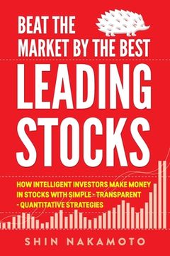 portada Beat the Market by the Best Leading Stocks: How intelligent investors make money in Stocks with simple, transparent, quantitative strategies (in English)