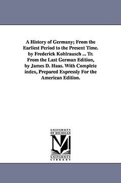 portada a history of germany; from the earliest period to the present time. by frederick kohlrausch ... tr. from the last german edition, by james d. haas. (in English)