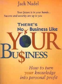 portada there's no business like your bu$iness: how to turn you knowledge into personal profit (en Inglés)