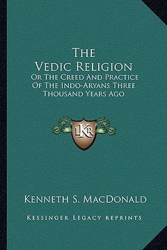 portada the vedic religion: or the creed and practice of the indo-aryans three thousand years ago (en Inglés)