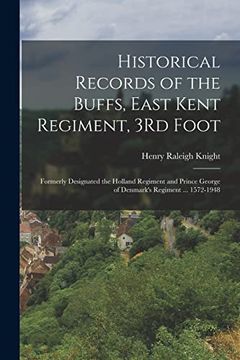 portada Historical Records of the Buffs, East Kent Regiment, 3rd Foot: Formerly Designated the Holland Regiment and Prince George of Denmark's Regiment.   1572-1948