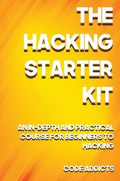 portada The Hacking Starter Kit: An In-depth and Practical course for beginners to Ethical Hacking. Including detailed step-by-step guides and practica (in English)