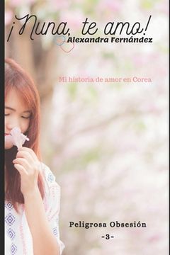 portada ¡Nuna, te amo! - Peligrosa Obsesión Vol. 3: Mi historia de amor en Corea