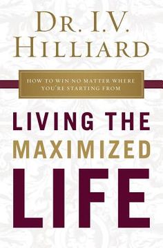 portada Living the Maximized Life: How to win no Matter Where You're Starting From (en Inglés)