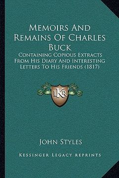 portada memoirs and remains of charles buck: containing copious extracts from his diary and interesting letters to his friends (1817) (en Inglés)