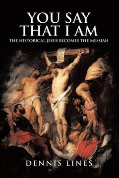 portada You Say That I Am: The Historical Jesus Becomes the Messiah (en Inglés)