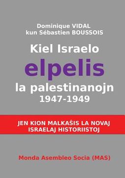 portada Kiel Israelo elpelis la palestinanojn 1947-1949: Jen kion malkaŝas la novaj israelaj historiistoj (en Esperanto)