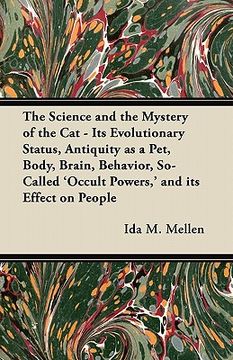 portada the science and the mystery of the cat - its evolutionary status, antiquity as a pet, body, brain, behavior, so-called 'occult powers, ' and its effec