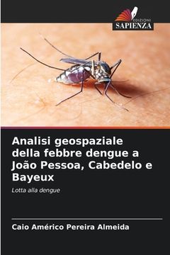 portada Analisi geospaziale della febbre dengue a João Pessoa, Cabedelo e Bayeux (en Italiano)