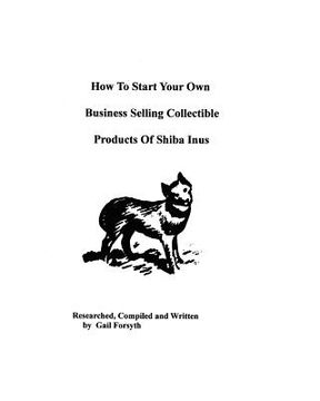 portada how to start your own business selling collectible products of shiba inus (en Inglés)