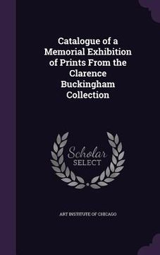 portada Catalogue of a Memorial Exhibition of Prints From the Clarence Buckingham Collection (en Inglés)