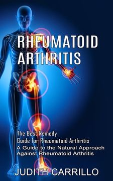 portada Rheumatoid Arthritis: The Best Remedy Guide for Rheumatoid Arthritis (A Guide to the Natural Approach Against Rheumatoid Arthritis) (en Inglés)