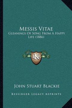 portada messis vitae: gleanings of song from a happy life (1886) (in English)