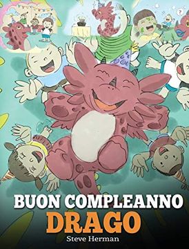 portada Buon Compleanno, Drago! Una Simpatica e Divertente Storia per Bambini, per Insegnare Loro a Festeggiare i Compleanni. (my Dragon Books Italiano) (in Italian)