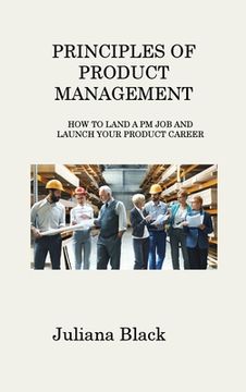 portada Principles of Product Management: How to Land a PM Job and Launch Your Product Career (en Inglés)