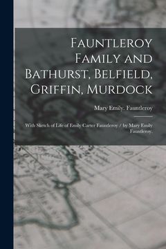 portada Fauntleroy Family and Bathurst, Belfield, Griffin, Murdock: With Sketch of Life of Emily Carter Fauntleroy / by Mary Emily Fauntleroy. (en Inglés)
