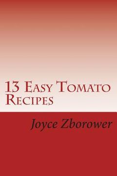 portada 13 Easy Tomato Recipes: Nature's Lycopene Rich Superfood for Heart Health and Cancer Protection (en Inglés)