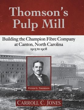 portada Thomson's Pulp Mill: Building the Champion Fibre Company at Canton, North Carolina: 1905 to 1908 (en Inglés)