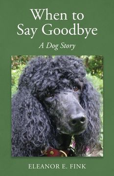 portada When to Say Goodbye-A Dog Story (en Inglés)