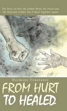 portada From Hurt to Healed: The Story of How My Daddy Broke My Heart and My Heavenly Father Put It Back Together Again
