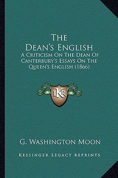 portada the dean's english the dean's english: a criticism on the dean of canterbury's essays on the queen'a criticism on the dean of canterbury's essays on t
