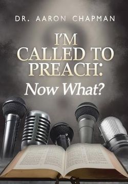 portada I'm Called to Preach Now What!: A User Guide to Effective Preaching (in English)