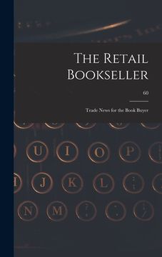 portada The Retail Bookseller: Trade News for the Book Buyer; 60 (en Inglés)