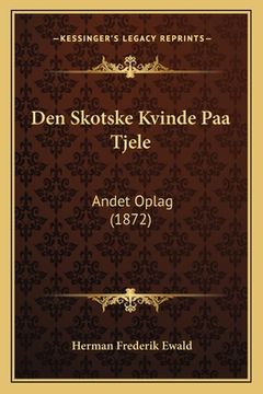portada Den Skotske Kvinde Paa Tjele: Andet Oplag (1872) (in Danés)