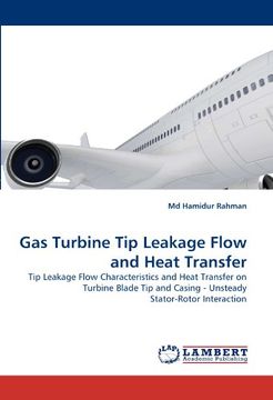 portada Gas Turbine Tip Leakage Flow and Heat Transfer: Tip Leakage Flow Characteristics and Heat Transfer on Turbine Blade Tip and Casing - Unsteady Stator-Rotor Interaction