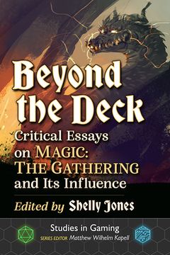 portada Beyond the Deck: Critical Essays on Magic: The Gathering and Its Influence (en Inglés)