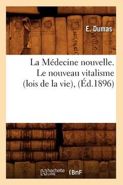 portada La Médecine Nouvelle. Le Nouveau Vitalisme (Lois de la Vie), (Éd.1896) (en Francés)