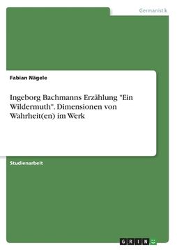 portada Ingeborg Bachmanns Erzählung "Ein Wildermuth". Dimensionen von Wahrheit(en) im Werk (en Alemán)