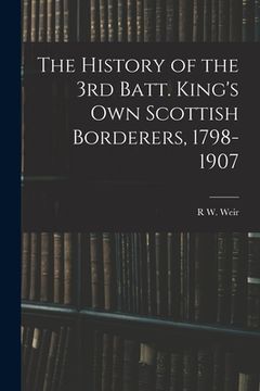 portada The History of the 3rd Batt. King's Own Scottish Borderers, 1798-1907 (en Inglés)