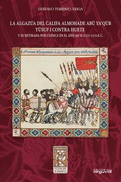 portada La Algazúa del Califa Almohade abu Ya´Qûb Yusuf i Contra Huete: Y su Retirada por Cuenca en el año 567 h