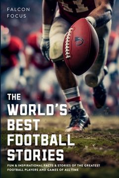 portada The World's Best Football Stories - Fun & Inspirational Facts & Stories of the Greatest Football Players and Games of All Time (en Inglés)