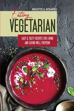 portada Eating Vegetarian: Easy & Tasty Recipes for Living and Eating Well Everyday