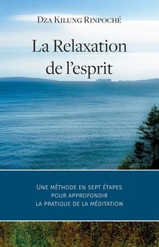 portada La Relaxation de l'esprit: Une méthode en sept étapes pour approfondir la pratique de la méditation (en Francés)