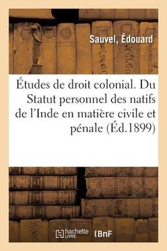 portada Études de Droit Colonial. Du Statut Personnel Des Natifs de l'Inde En Matière Civile Et Pénale (en Francés)