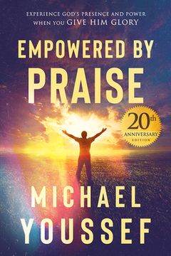 portada Empowered by Praise: Experiencing God'S Presence and Power When you Give him Glory (en Inglés)