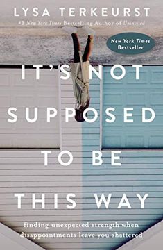 portada It's not Supposed to be This Way: Finding Unexpected Strength When Disappointments Leave you Shattered (in English)