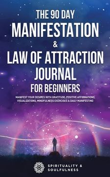portada The 90 Day Manifestation & Law Of Attraction Journal For Beginners: Manifest Your Desires With Gratitude, Positive Affirmations, Visualizations, Mindf
