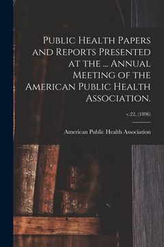 portada Public Health Papers and Reports Presented at the ... Annual Meeting of the American Public Health Association.; v.22, (1896) (en Inglés)