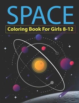 portada Space Coloring Book for Girls 8-12: Explore, Fun with Learn and Grow, Fantastic Outer Space Coloring with Planets, Astronauts, Space Ships, Rockets an