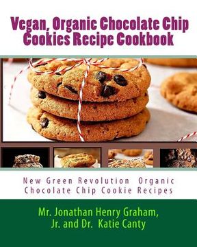 portada Best 7 Highly Favored and Highly Flavored Vegan, Organic Chocolate Chip Cookies Recipe Cookbook: New Chocolate Chip Cookie Recipes That the World Want (en Inglés)