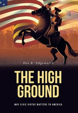 portada The High Ground: Why Civic Virtue Matters to America (in English)