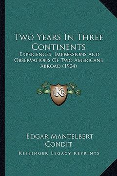 portada two years in three continents: experiences, impressions and observations of two americans abroad (1904) (en Inglés)