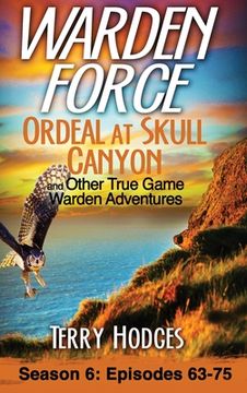 portada Warden Force: Ordeal at Skull Canyon and Other True Game Warden Adventures: Episodes 63-75 (in English)