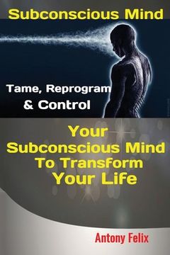 portada Subconscious Mind: Tame, Reprogram & Control Your Subconscious Mind To Transform Your Life (in English)