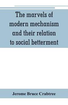 portada The marvels of modern mechanism and their relation to social betterment (en Inglés)